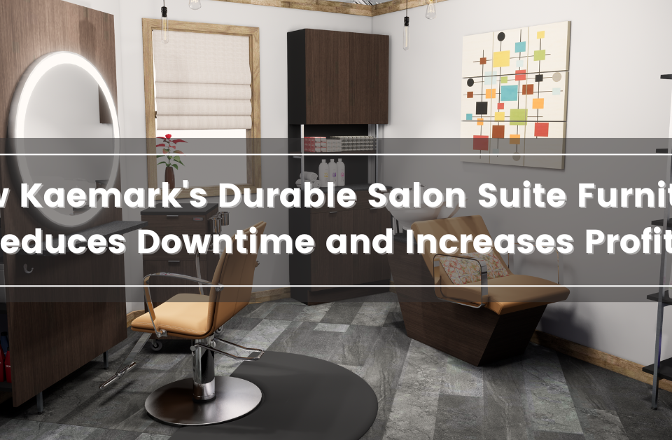 How Kaemark's Salon Suite Furniture Reduce Downtime and Increases Profits 
