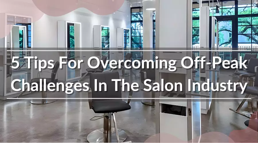 5 Tips For Overcoming Off-Peak Challenges in the Salon Industry